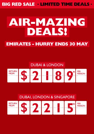 Air-mazing deals! Emirates - hurry ends 30 May! Dubai & London return from $2,189* per person. Dubai, London & Singapore return from $2,215* per person