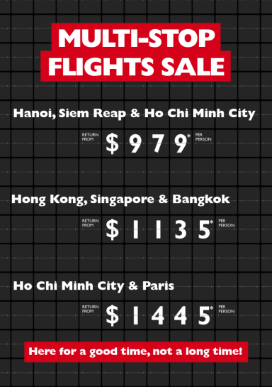 Multi-Flights Sale | Hanoi, Siem Reap & Ho Chi Minh City return from $979* per person, Hong Kong, Singapore & Bangkok return from $1135* per person, Ho Chi Minh City & Paris return from $1445* per person