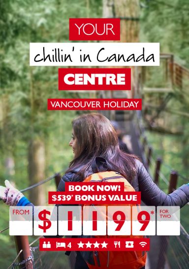 Your chillin' in Canada Centre | Vancouver holiday | Book now! | $539* bonus value from $1199* for two