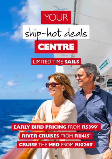 Your ship-hot deals Centre | Limited time sails | Early bird pricing from R5399*, river cruises from R11415*, cruise the Med from R10269*