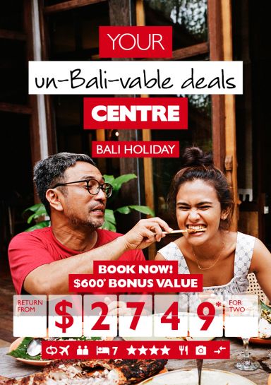 Your un-Bali-vable deals Centre | Bali Holiday | Book now! | $600* bonus value return from $2749* for two