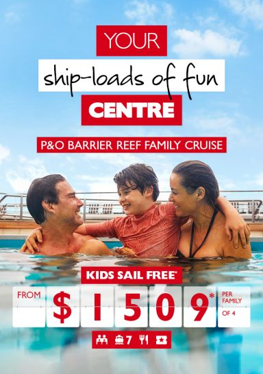 Your ship-loads of fun Centre | P&O Barrier Reef family cruise | Kids sail free*  from $1509* per family of 4