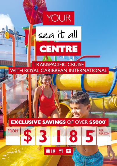 Your sea it all Centre | Transpacific cruise with Royal Caribbean International | Exclusive savings of over $5000* from $3185* per person