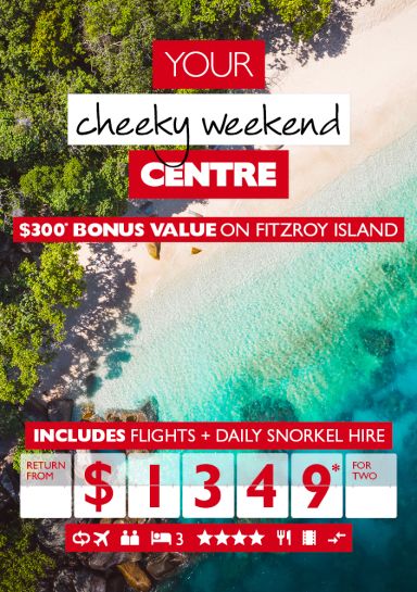 You cheeky weekend centre - $300* bonus value o Fitzroy Island. Includes flight + daily snorkel hire return from $1,349* for two. Overhead shot of a relaxing beach
