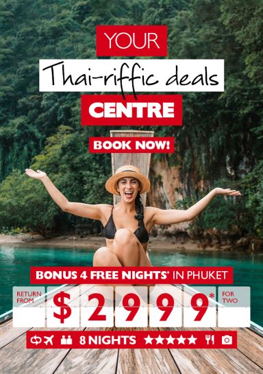 Your Thai-riffic deals Centre | Book now! | Bonus 4 free nights* in Phuket return from $2999* for two