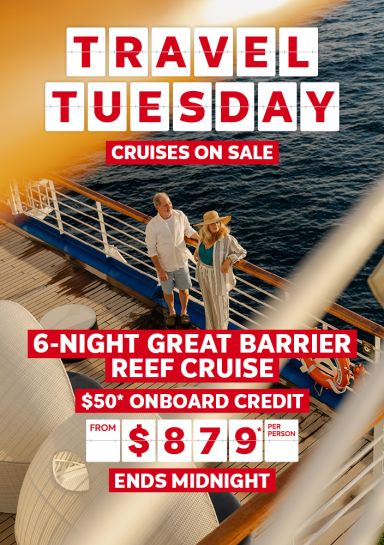 Travel Tuesday | cruises on sale. 6-night Great Barrier Reef cruise. $50* onboard credit. From $879* per person. ENDS MIDNIGHT