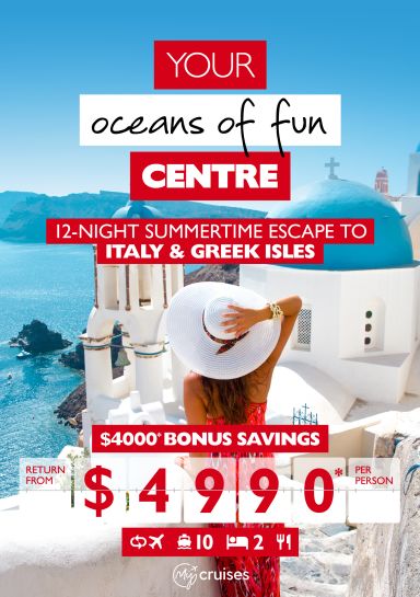 Your oceans of fun centre - 12 night summertime escape to Italy & Greek isles. $4000* bonus savings. Return from$4,990* per person.