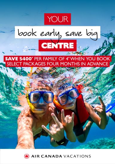 Save up to $400 per family of 4* when you book select Air Canada Vacations packages in advance!