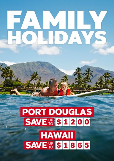 Family holidays. Port Douglas save up to $1200*, Hawaii save up to $1865*