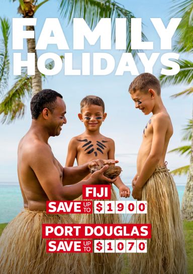 Family holidays. Fiji save up to $1900*, Port Douglas save up to $1070*, Bali save up to $1699*