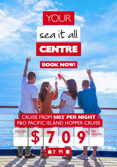 Your sea it all Centre | Book now! | Cruise from $102* per night | P&O South Pacific Island hopper cruise from $709* per person