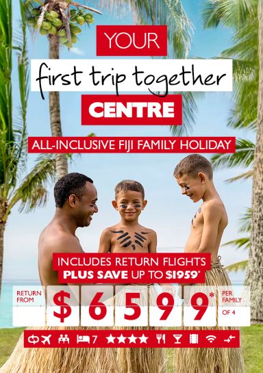 Your first trip together Centre | All-inclusive Fiji Family Holiday | Includes return flights plus save up to $1919* | return from $6599* per family of 4 