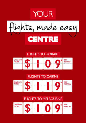 Your flights, made easy centre. Flights to Hobart one way from $109* per person. Flights to Cairns one way from $119* per person. Flights to Melbourne one way from $109* per person