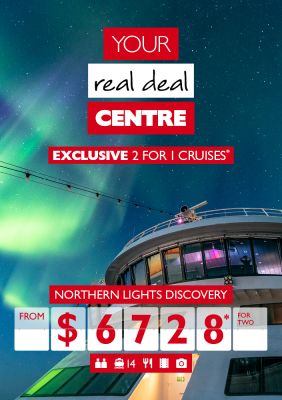 Your real deal centre - Exclusive 2 for 1 cruises* - Northern Lights Discovery from $6,728* for two. View of Aurora Borealis from a cruise ship