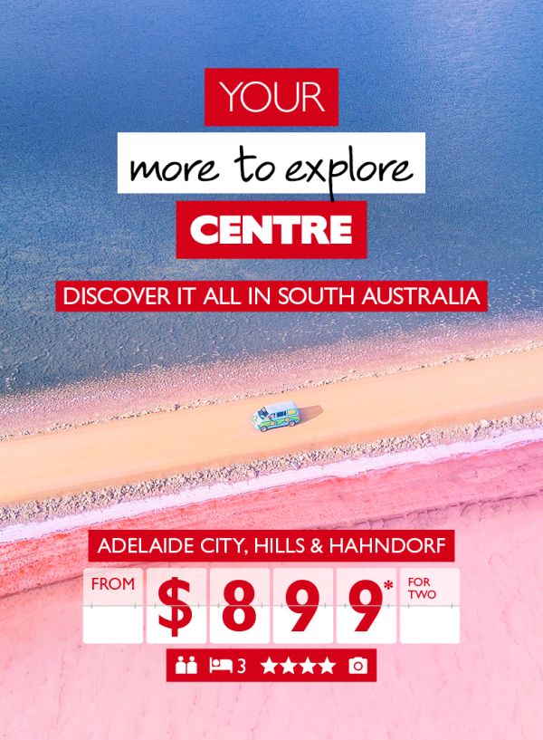 Your more to explore Centre - Discover it all in South Australia. Adelaide City, Hills & Hahndorf from $899* for two.