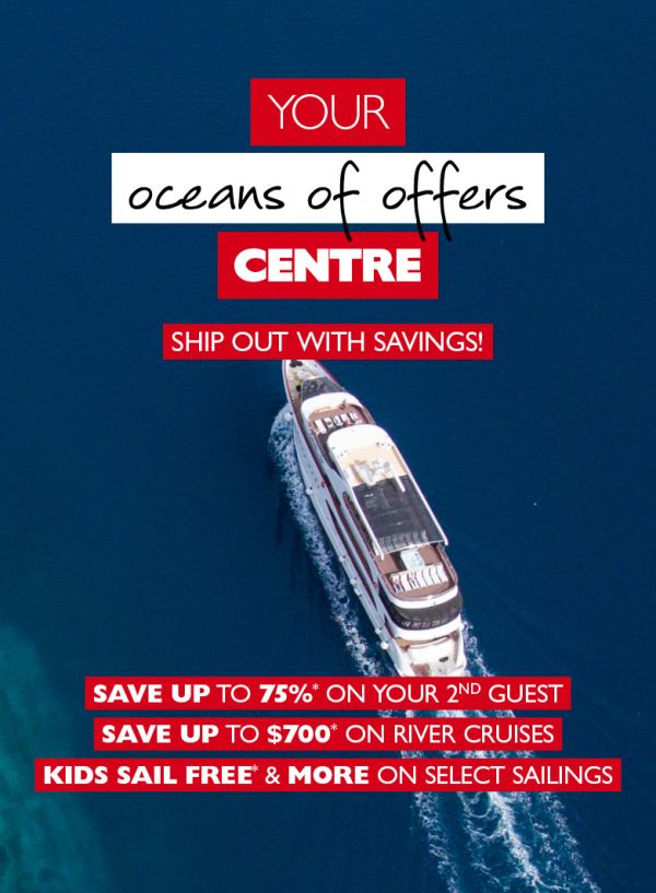 Your oceans of offers Centre - ship out with savings! Save on multiple cruise lines