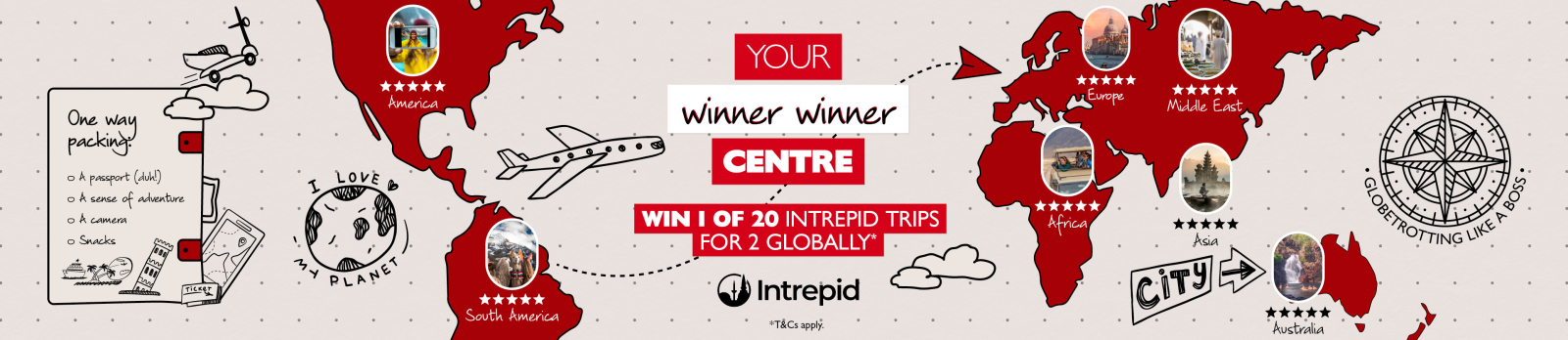 Your winner winner centre - win 1 of 20 Intrepid tours for 2 globally* Intrepid *T&Cs Apply