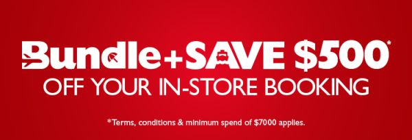 Bundle + Save. $500* off your in-store booking. *Terms, Conditions and minimum spend of $7000 applies.