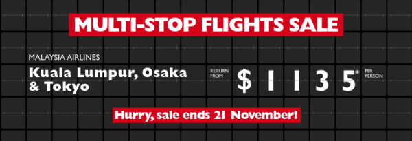 Multi-stop Flights Sale | Malaysia Airlines | Kuala Lumpur, Osaka & Tokyo return from $1135* per person, Honolulu & Los Angeles return from $1532* per person, Singapore, London & Dubai return from $2712* per person