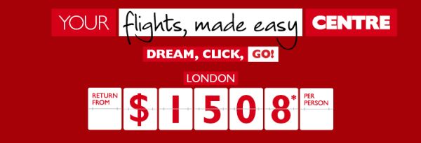 Your flights, made easy Centre | Dream, click, go! | Singapore return from $648* per person, Tokyo return from $982* per person, London return from $1508* per person