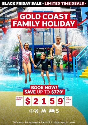 Gold Coast family holiday. Book now! Save up to $770* return from $2159* per family of 4