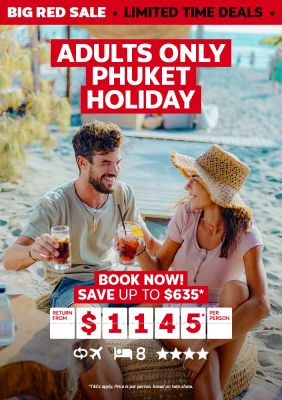 Adults only Phuket holiday. Book now! Save up to $635* return from $1145* per person