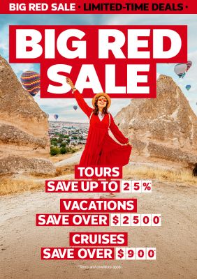 Big Red Sale - Tours Save up to 25%* - Vacations Save over $2500* - Cruises Save over $900*
