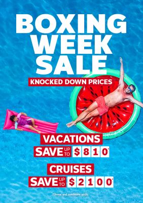 Boxing Week Sale - Knocked Down Prices Vacations - save up to $810* Cruises - save up to $2100*