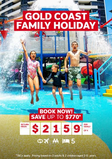 Gold Coast Family holiday. Book now! Save up to $770* return from $2159* per family of 4