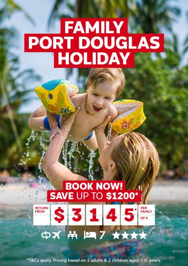 Family Port Douglas Holiday. Book now! Save up to $1200* return from $3145* per family of 4