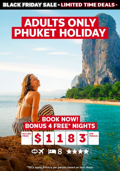 Adults only Phuket holiday. Book now! Bonus 4 free* nights return from $1183* per person