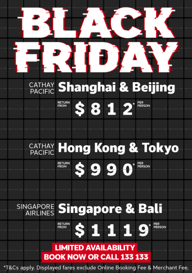 Black Friday. Cathay Pacific Shanghai & Beijing return from $812* per person, Cathay Pacific Hong Kong & Tokyo return from $990* per person, Singapore Airlines Singapore & Bali return from $1119* per person
