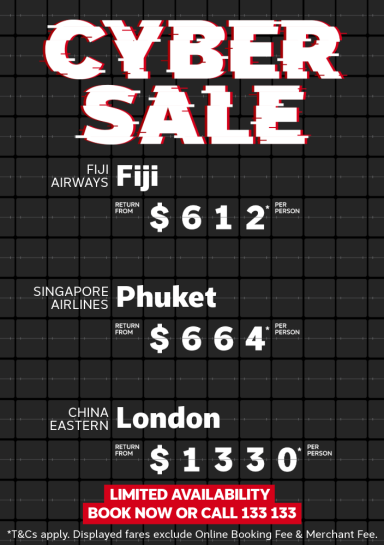 Cyber Sale. Limited availability! Book now or call 133 133. Fiji Airways Fiji return from $612* per person, Singapore Airlines Phuket return from $664* per person, China Eastern London return from $1330* per person