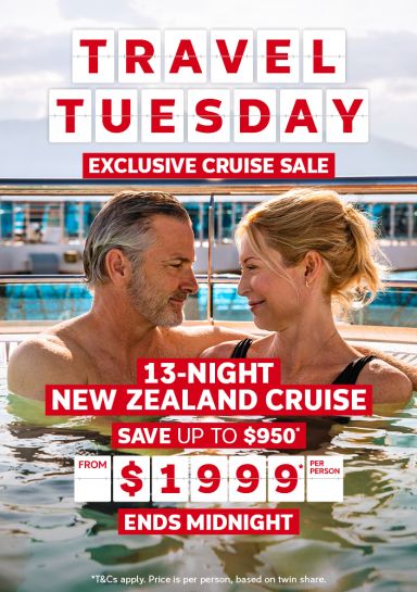 Travel Tuesday. Exclusive cruise sale. 13-night New Zealand cruise. Save up to $950* from $1999* per person