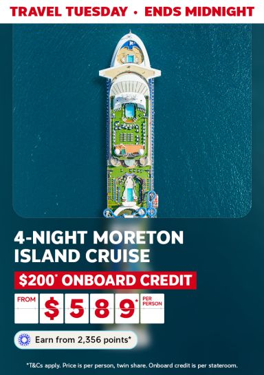 Travel Tuesday - ends midnight | 4-night Moreton Island cruise. $200* onboard credit per stateroom - from $589* per person. Earn from 2,356 points* | *T&Cs apply. Price is per person, based on twin share. Onboard credit is per stateroom.
