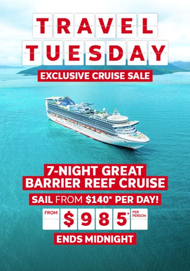 Travel Tuesday | exclusive cruise sale. 7-night Great Barrier Reef cruise | sail from $140* per day! | From $985* per person | ends midnight