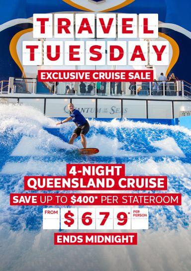Travel Tuesday - exclusive cruise sale | 4-night Queensland cruise - save up to $400* per stateroom. From $679* per person | ends midnight