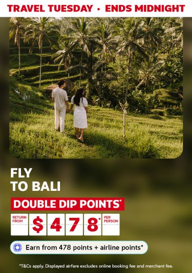 Travel Tuesday - ends midnight | Fly to Bali - double dip points. Return from $478* per person | Earn from 478 points + Airline points* | *T&Cs apply. Displayed fare excludes Online Booking Fee & Merchant Fee.