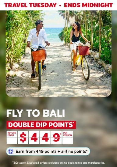 Travel Tuesday - ends midnight | fly to Bali - double dip points* return from $449* per person | Earn from 449 points + airline points* | *T&Cs apply. Displayed airfare excludes online booking fee & merchant fee.