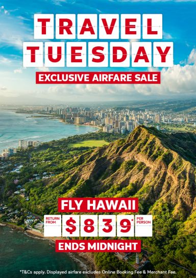Travel Tuesday - exclusive airfare sale | fly Hawaii - return from $839* per person | ends midnight. *T&Cs apply. Displayed airfare excludes Online Booking Fee & Merchant Fee.