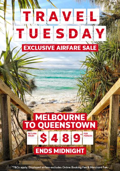 Travel Tuesday - exclusive airfare sale | Melbourne to Queenstown - return from $489* per person | ends midnight. *T&CS apply. Displayed airfare exclude Online Booking Fee & Merchant Fee.