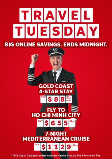 Travel Tuesday - big online savings. Ends midnight | Gold Coast 4-star stay - from $88* per person, per day | fly to Ho Chi Minh City - return from $655* per person | 7-night Mediterranean cruise - from $1,129* per person | *T&CS apply. Displayed airfare excludes Online Booking Fee & Merchant Fee.