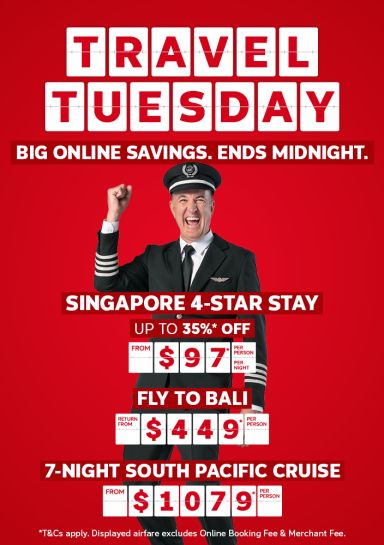Travel Tuesday - big online savings. Ends midnight | Singapore 4-star stay. Up to 35%* off - from $97* per person per night | fly to Bali - return from $449* per person | 7-night South Pacific cruise - from $1,079* per person | *T&CS apply. Displayed airfare excludes Online Booking Fee & Merchant Fee.