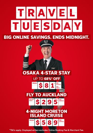 Travel Tuesday - big online savings. Ends midnight | Osaka 4-star stay; up to 68%* off. From $81* per person, per night | Fly to Auckland one way from $295* per person | 4-night Moreton Island cruise from $589* per person  | Earn points on all travel* | *T&Cs apply. Displayed Airfare excludes Online Booking Fee & Merchant Fee.