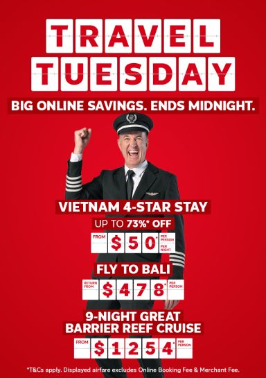 Travel Tuesday - big online savings. Ends midnight | Vietnam 4-star stay; up to 73%* off | from $50* per person, per night | fly to Bali - return from $478* per person 9-night Great Barrier Reef cruise - from $1,254* per person | Earn points on all travel* | *T&Cs apply. Displayed fare excludes Online Booking Fee & Merchant Fee.