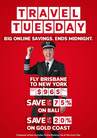 Travel Tuesday - online savings. Ends midnight | fly Brisbane to New York return from $965* per person | Save up to 75%* on Bali | Save up to 20%* on Gold Coast | *Displayed airfare excludes Online Booking Fee & Merchant Fee