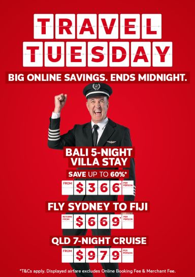 Travel Tuesday - big online savings. Ends midnight | Bali 5-night Villa stay - save up to 60%*. From $366* per person | fly Sydney to Fiji - return from $669* per person | QLD 7-night cruise - from $979* per person | *T&Cs apply. Displayed airfare excludes Online Booking Fee & Merchant Fee.