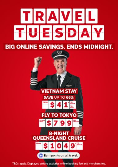 Travel Tuesday - big online savings. Ends midnight | Vietnam stay - save up to 66%*. From $41* per person, per night | Fly to Tokyo - return from $799* per person | 8-night Queensland cruise - from $1,049* per person | Earn points on all travel. |*T&Cs apply. Displayed airfare excludes Online Booking Fee & merchant Fee.