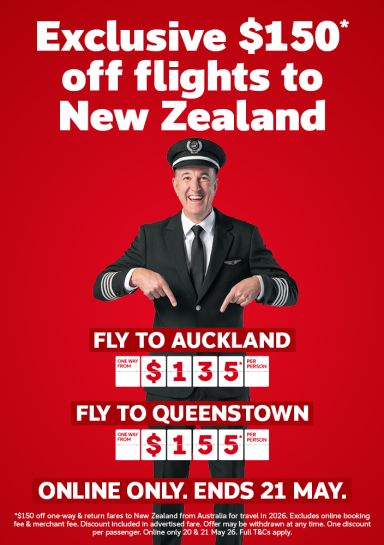 Exclusive $150* off flights to New Zealand | fly to Auckland one way from $135* per person | fly to Queenstown one way from $155* per person | online only. Ends 21 May | *$150 off one-way & return fares to New Zealand from Australia for travel in 2026. Excludes online booking fee & merchant fee. Discount included in advertised fare. Offer may be withdrawn at any time. One discount per passenger. Online only 20 & 21 May 26. Full T&Cs apply.