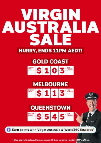 Virgin Australia sale - hurry, sale ends 11pm AEDT! | Gold Coast - one way from $103* per person | Melbourne - one way from $133* per person | Queenstown - return from $545* per person | Earn points with Virgin Australia & World360 Rewards* | *T&CS apply. Displayed fares exclude Online Booking Fee & Merchant Fee.